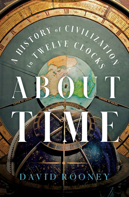 About Time: A History of Civilization in Twelve Clocks - Rooney, David