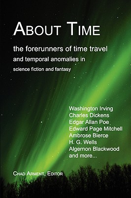 About Time: The Forerunners of Time Travel and Temporal Anomalies in Science Fiction and Fantasy - Arment, Chad (Editor)