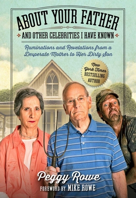 About Your Father and Other Celebrities I Have Known: Ruminations and Revelations from a Desperate Mother to Her Dirty Son - Rowe, Peggy, and Rowe, Mike (Foreword by)