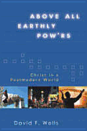 Above All Earthly POW'rs: Christ in a Postmodern World - Wells, David F