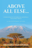 Above All Else...: 15 Kingdom of God Biblical Essentials for Living Wisely A Devotional Guide