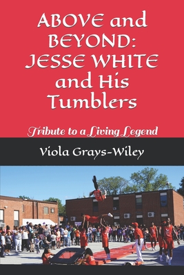 ABOVE and BEYOND: JESSE WHITE and His Tumblers: Tribute to a Living Legend - Grays-Wiley, Viola