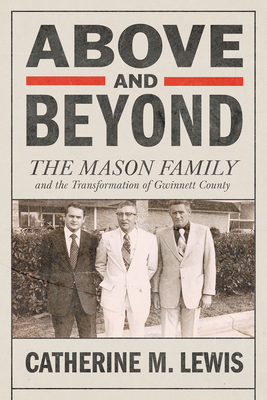 Above and Beyond: The Mason Family and the Transformation of Gwinnett County - Lewis, Catherine M