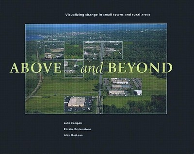 Above and Beyond: Visualizing Change in Small Towns and Rural Areas - Campoli, Julie, and Humstone, Elizabeth, and MacLean, Alex