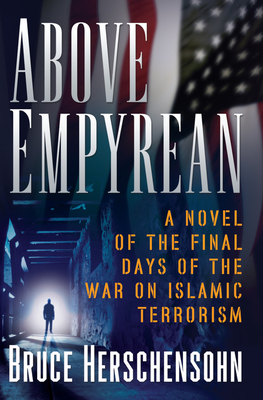 Above Empyrean: A Novel of the Final Days of the War on Islamic Terrorism - Herschensohn, Bruce