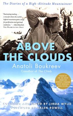 Above the Clouds: The Diaries of a High-Altitude Mountaineer - Boukreev, Anatoli, and Wylie, Linda, Ba, MN, RGN, Rm (Editor), and Rowell, Galen A (Foreword by)