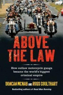 Above the Law: How Outlaw Motorcycle Gangs Became the World's Biggest Criminal Empire