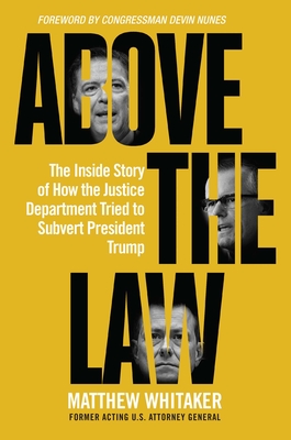 Above the Law: The Inside Story of How the Justice Department Tried to Subvert President Trump - Whitaker, Matthew