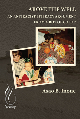 Above the Well: An Antiracist Literacy Argument from a Boy of Color - Inoue, Asao B