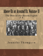 Above Us or Around Us, Volume II: The Men of the Bloody Eighth A-K