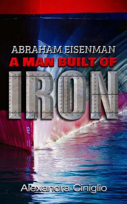 Abraham Eisenman: A Man Built of Iron - Betancourt, Miriam (Translated by), and Page, Andrew (Translated by), and Ciniglio, Alexandra