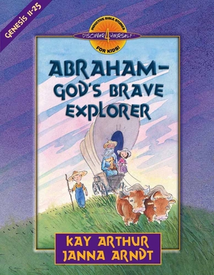 Abraham-God's Brave Explorer: Genesis 11-25 - Arthur, Kay, and Arndt, Janna