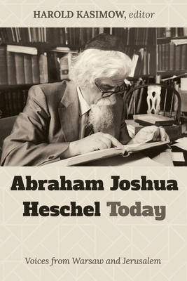 Abraham Joshua Heschel Today: Voices from Warsaw and Jerusalem - Kasimow, Harold