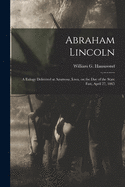 Abraham Lincoln: a Eulogy Delivered at Anamosa, Iowa, on the Day of the State Fast, April 27, 1865