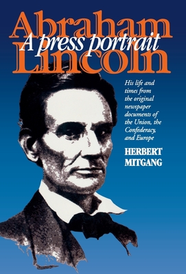 Abraham Lincoln: A Press Portrait - Mitgang, Herbert