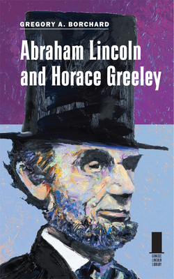 Abraham Lincoln and Horace Greeley - Borchard, Gregory A