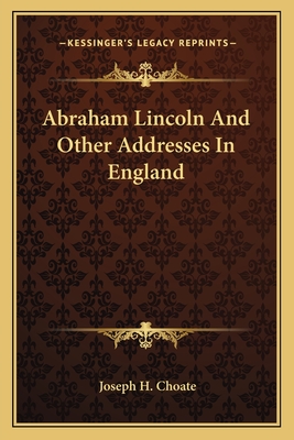 Abraham Lincoln and Other Addresses in England - Choate, Joseph Hodges