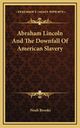 Abraham Lincoln and the Downfall of American Slavery