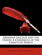 Abraham Lincoln and the Union: A Chronicle of the Embattled North