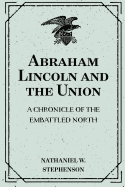 Abraham Lincoln and the Union: A Chronicle of the Embattled North