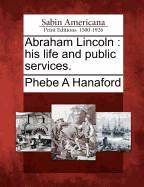 Abraham Lincoln: His Life and Public Services