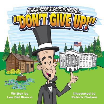 Abraham Lincoln Says... "Don't Give Up!" - Del Bianco, Lou