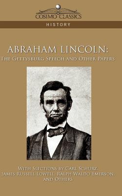 Abraham Lincoln: The Gettysburg Speech and Other Papers - Schurz, Carl, and Lowell, James Russell, and Emerson, Ralph Waldo