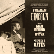 Abraham Lincoln: The Man Behind the Myths