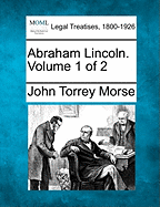 Abraham Lincoln. Volume 1 of 2 - Morse, John Torrey, Jr.