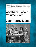 Abraham Lincoln. Volume 2 of 2 - Morse, John Torrey, Jr.
