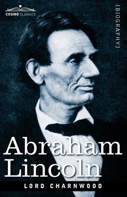 Abraham Lincoln - Charnwood, Godfrey Rathbone Benson, Baron, and Charnwood, Lord