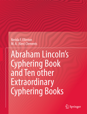 Abraham Lincoln's Cyphering Book and Ten other Extraordinary Cyphering Books - Ellerton, Nerida F., and Clements, M. A. (Ken)