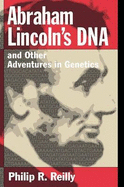 Abraham Lincoln's DNA and Other Adventures in Genetics - Reilly, Philip, Professor, M.D.