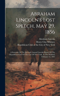 Abraham Lincoln's Lost Speech, May 29, 1856: A Souvenir Of The Eleventh Annual Lincoln Dinner Of The Republican Club Of The City Of New York, At The Waldorf, February 12, 1897