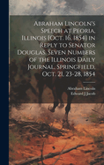 Abraham Lincoln's Speech at Peoria, Illinois [Oct. 16, 1854] in Reply to Senator Douglas. Seven Numbers of the Illinois Daily Journal, Springfield, Oct. 21, 23-28, 1854