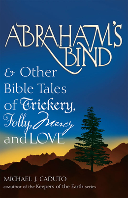 Abraham's Bind: & Other Bible Tales of Trickery, Folly, Mercy and Love - Caduto, Micheal J