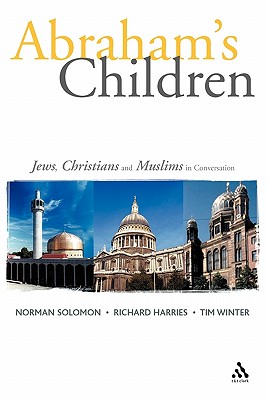 Abraham's Children: Jews, Christians and Muslims in Conversation - Harries, Richard (Editor), and Solomon, Norman (Editor), and Winter, Timothy (Editor)