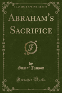 Abraham's Sacrifice (Classic Reprint)