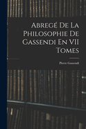 Abreg De La Philosophie De Gassendi En VII Tomes