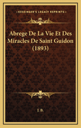 Abrege de La Vie Et Des Miracles de Saint Guidon (1893)