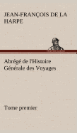 Abrege de L'Histoire Generale Des Voyages (Tome Premier)