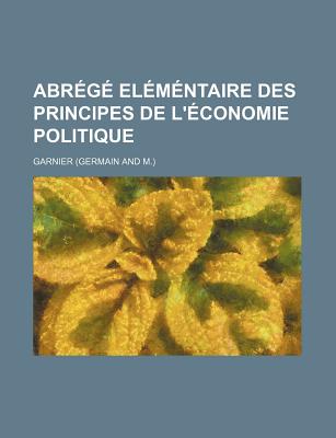 Abrege Elementaire Des Principes de L'Economie Politique - Garnier, Germain