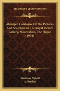 Abridged Catalogue Of The Pictures And Sculpture In The Royal Picture Gallery, Mauritshuis, The Hague (1904)