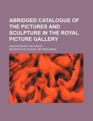 Abridged Catalogue of the Pictures and Sculpture in the Royal Picture Gallery; (Mauritshuis) the Hague - Mauritshuis