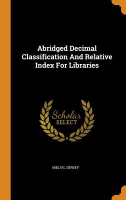 Abridged Decimal Classification and Relative Index for Libraries - Dewey, Melvil