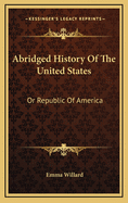 Abridged History of the United States: Or Republic of America