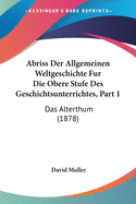 Abriss Der Allgemeinen Weltgeschichte Fur Die Obere Stufe Des Geschichtsunterrichtes, Part 1: Das Alterthum (1878)