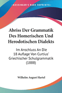 Abriss Der Grammatik Des Homerischen Und Herodotischen Dialekts: Im Anschluss An Die 18 Auflage Von Curtius' Griechischer Schulgrammatik (1888)