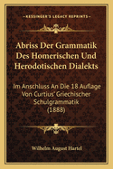 Abriss Der Grammatik Des Homerischen Und Herodotischen Dialekts: Im Anschluss An Die 18 Auflage Von Curtius' Griechischer Schulgrammatik (1888)