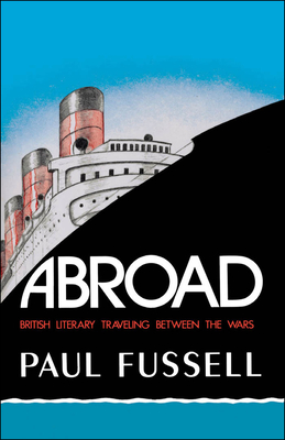 Abroad: British Literary Traveling Between the Wars - Fussell, Paul